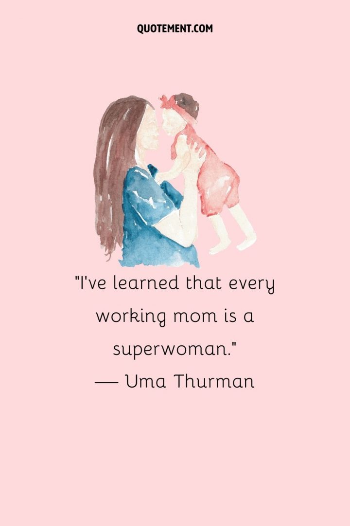 80 Working Mom Quotes Honoring The Heroes Who Do It All