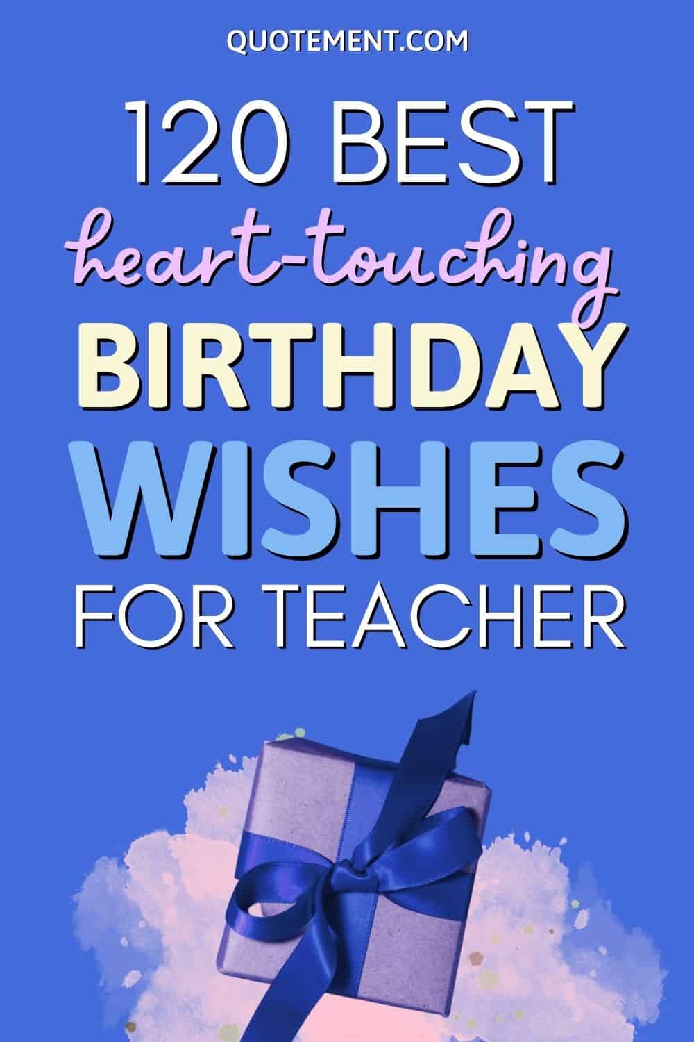 120 Best Heart Touching Birthday Wishes For Teacher