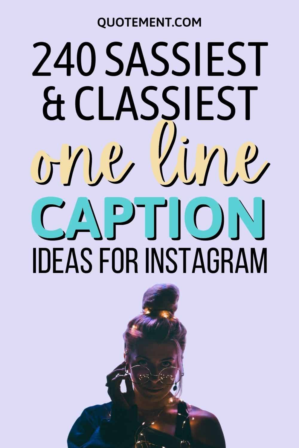 240 Sassiest & Classiest One Line Caption Ideas For Instagram