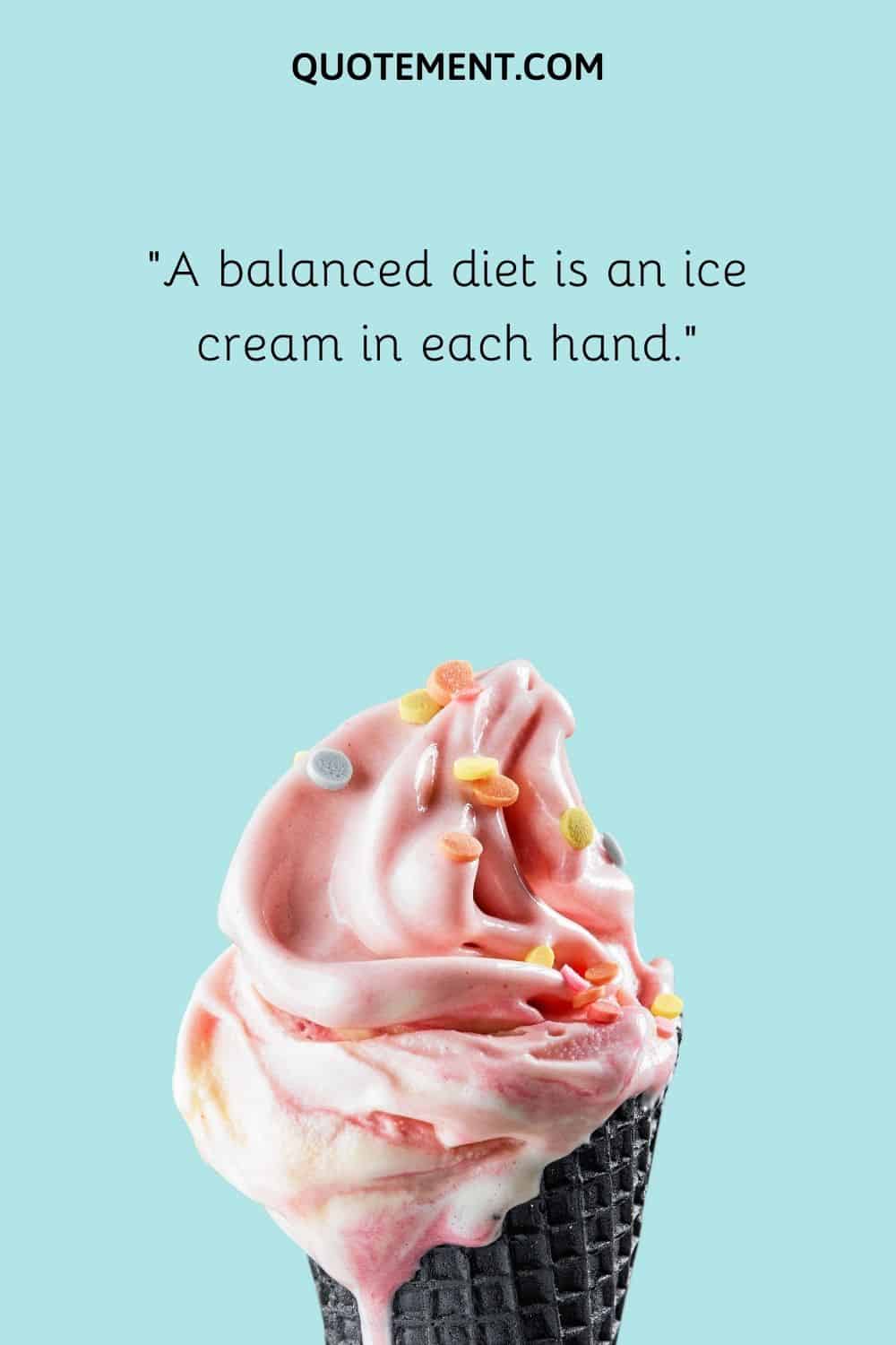 A balanced diet is an ice cream in each hand