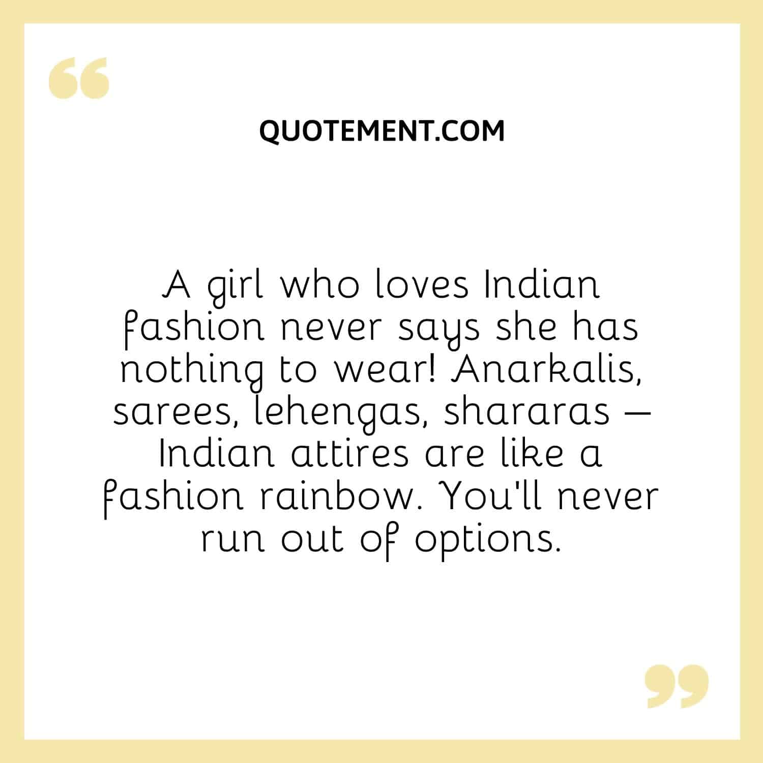 A girl who loves Indian fashion never says she has nothing to wear! Anarkalis, sarees, lehengas, shararas – Indian attires are like a fashion rainbow. You’ll never run out of options.