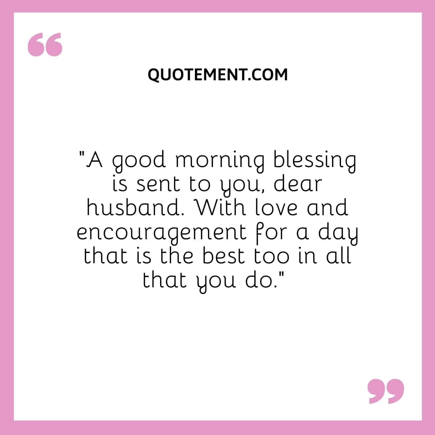 A good morning blessing is sent to you, dear husband