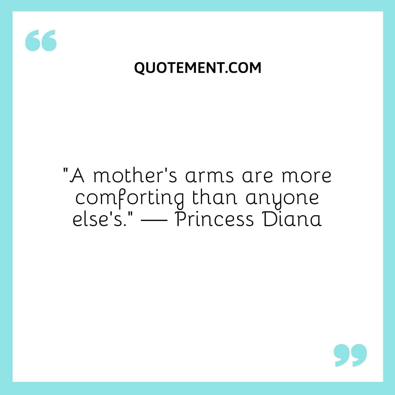 A mother’s arms are more comforting than anyone else’s