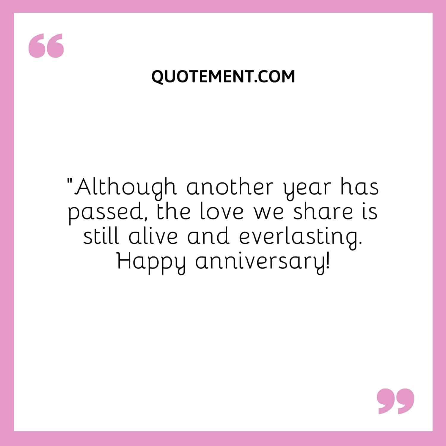 “Although another year has passed, the love we share is still alive and everlasting. Happy anniversary!