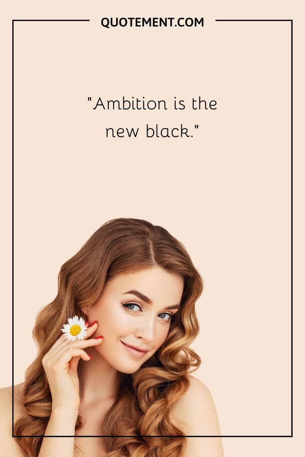 Ambition is the new black