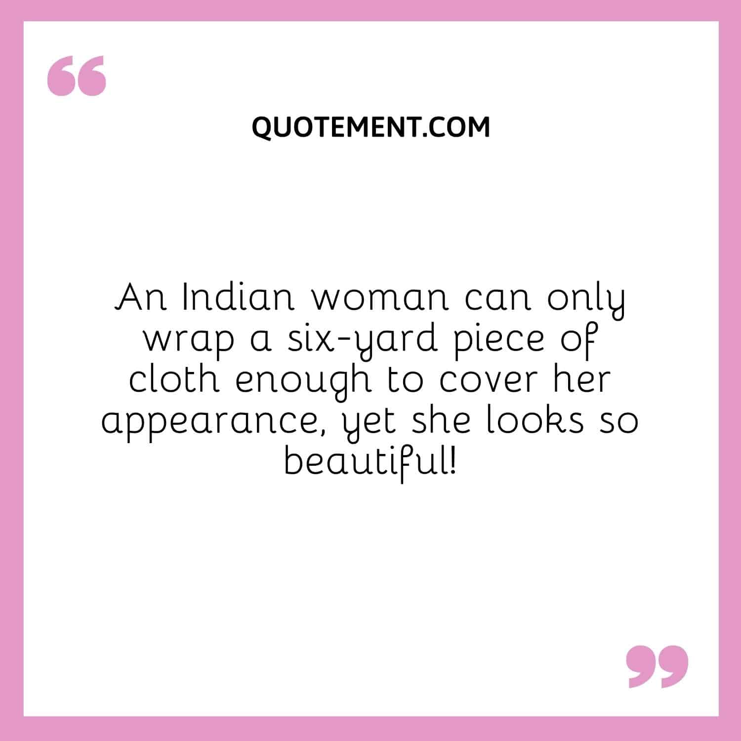 An Indian woman can only wrap a six-yard piece of cloth enough to cover her appearance, yet she looks so beautiful!