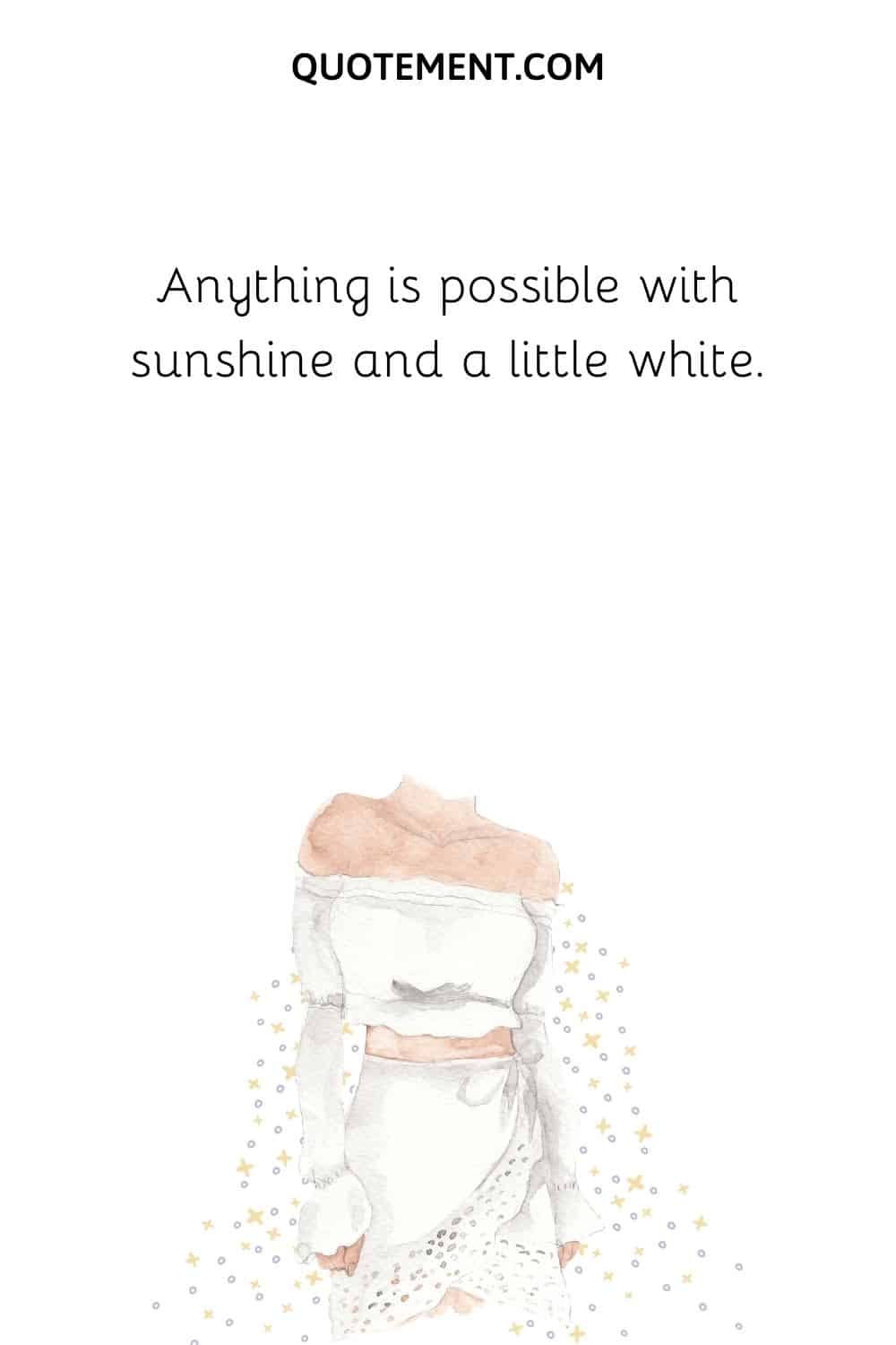 Anything is possible with sunshine and a little white.