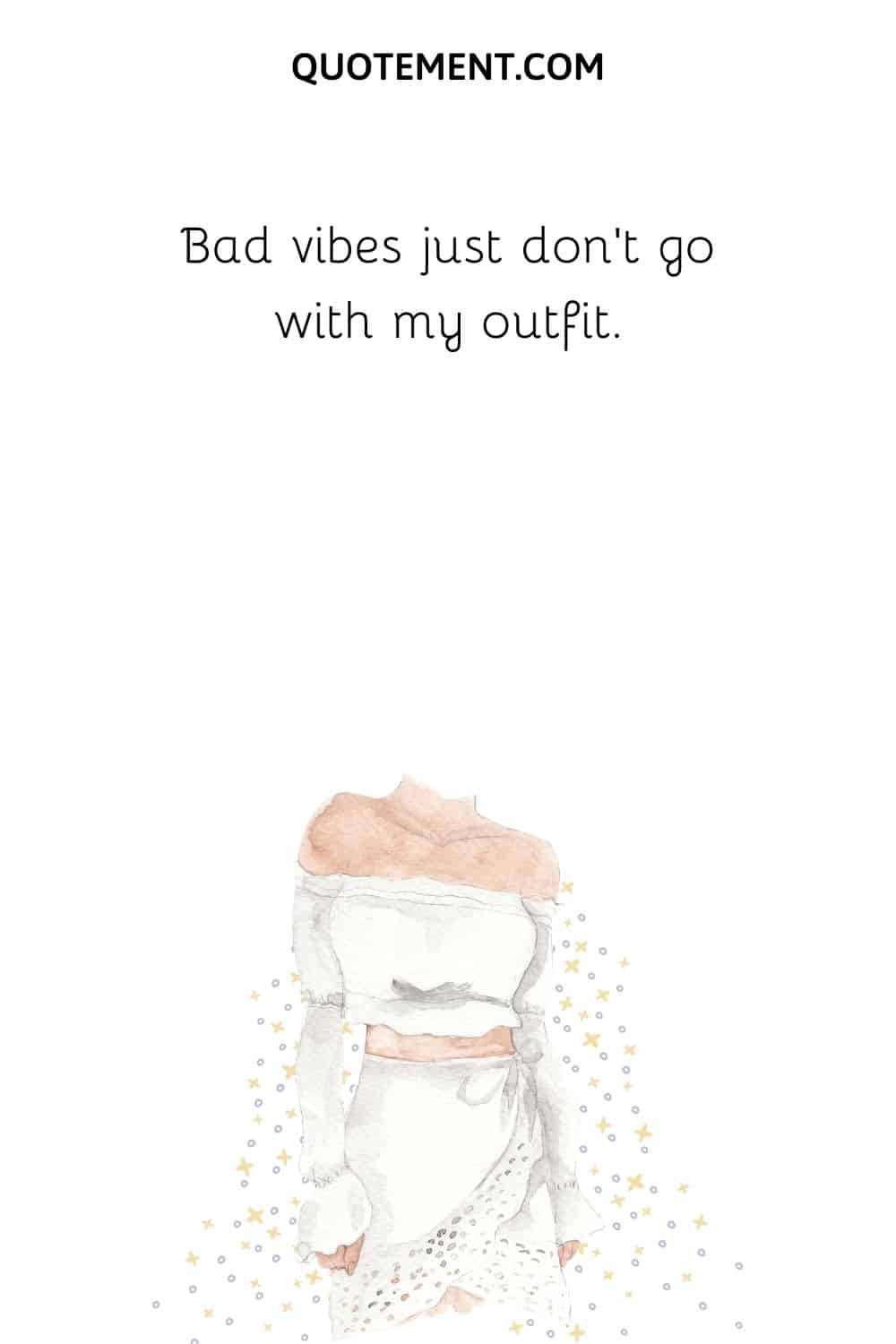 Bad vibes just don’t go with my outfit.