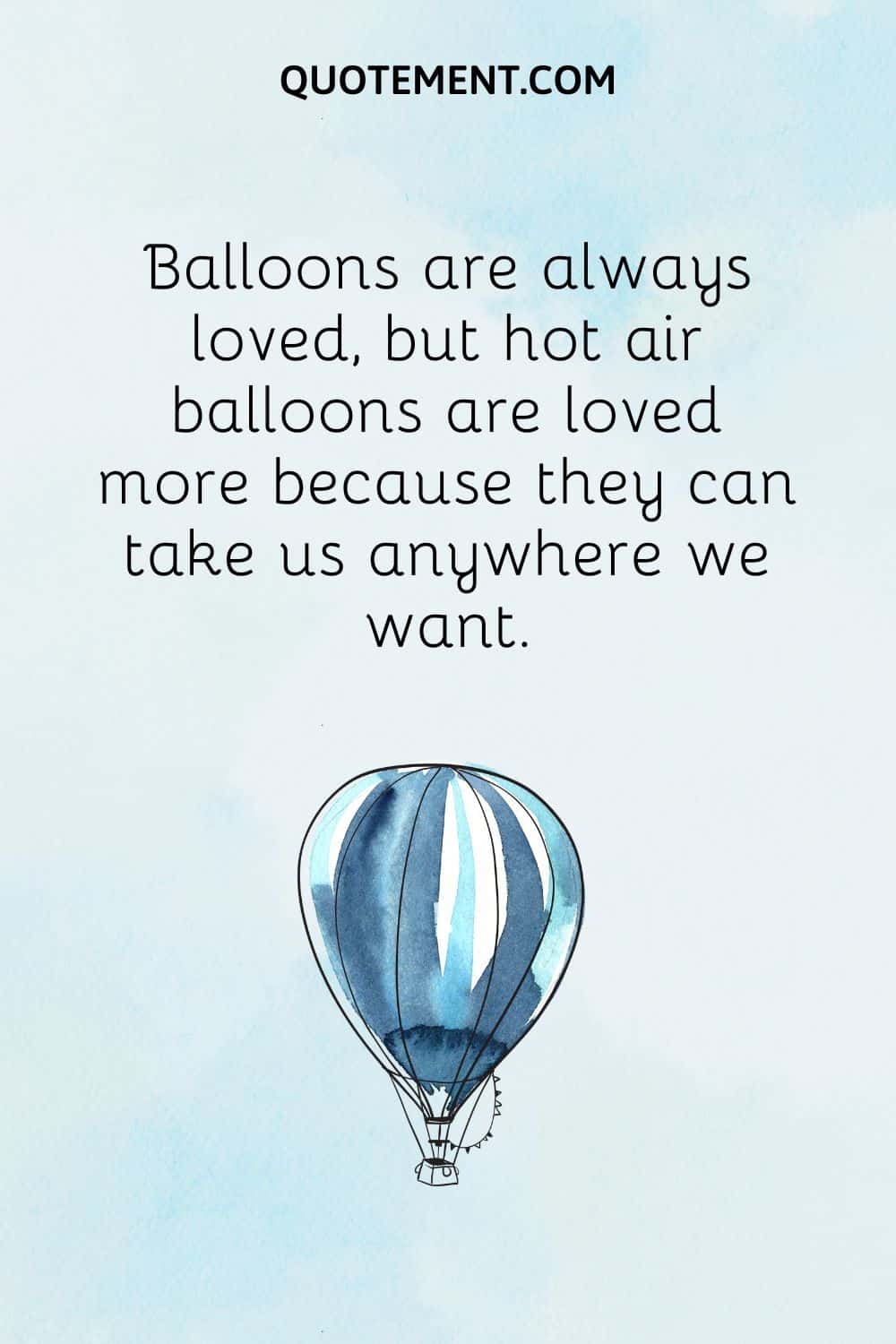  Balloons are always loved, but hot air balloons are loved more because they can take us anywhere we want