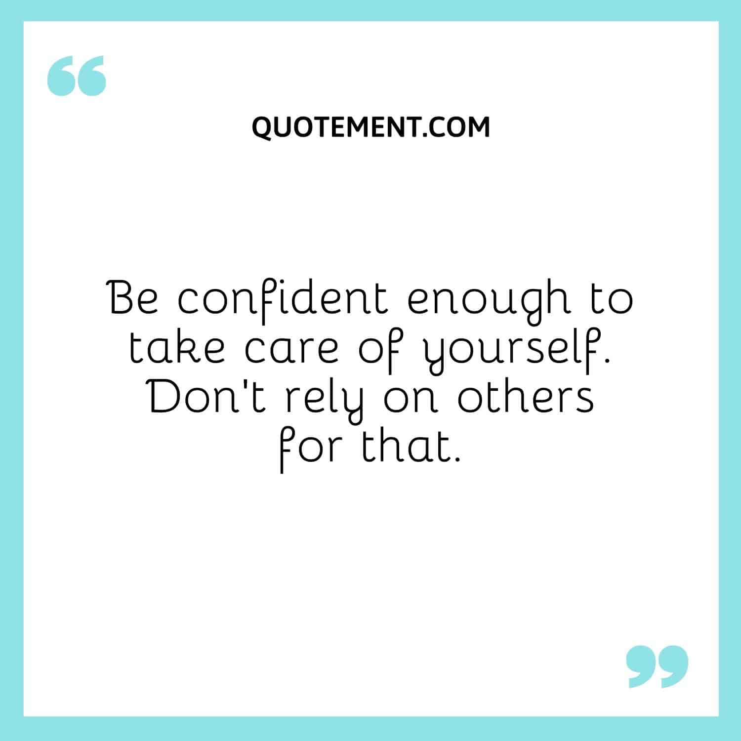 Be confident enough to take care of yourself