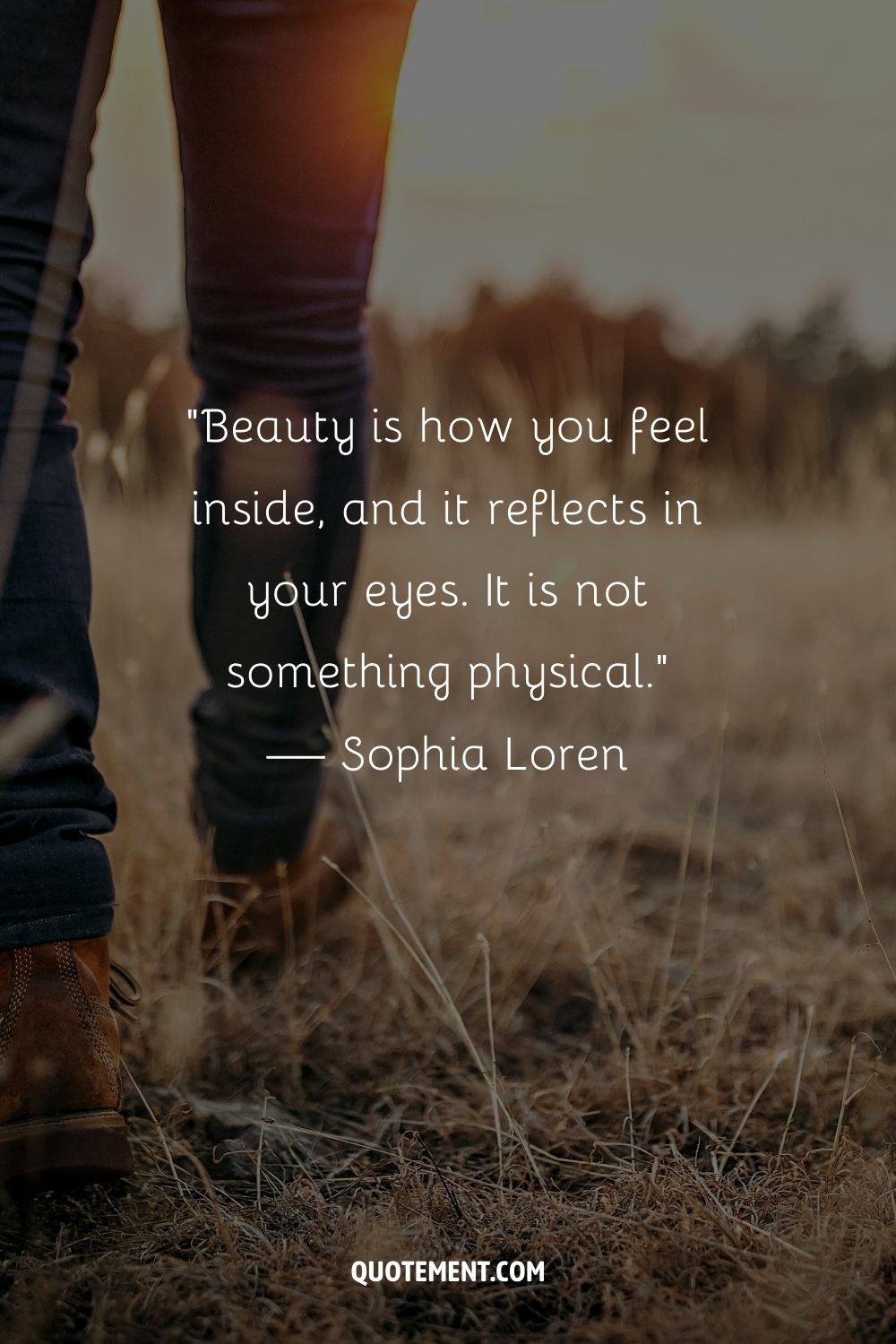 Beauty is how you feel inside, and it reflects in your eyes. It is not something physical. — Sophia Loren