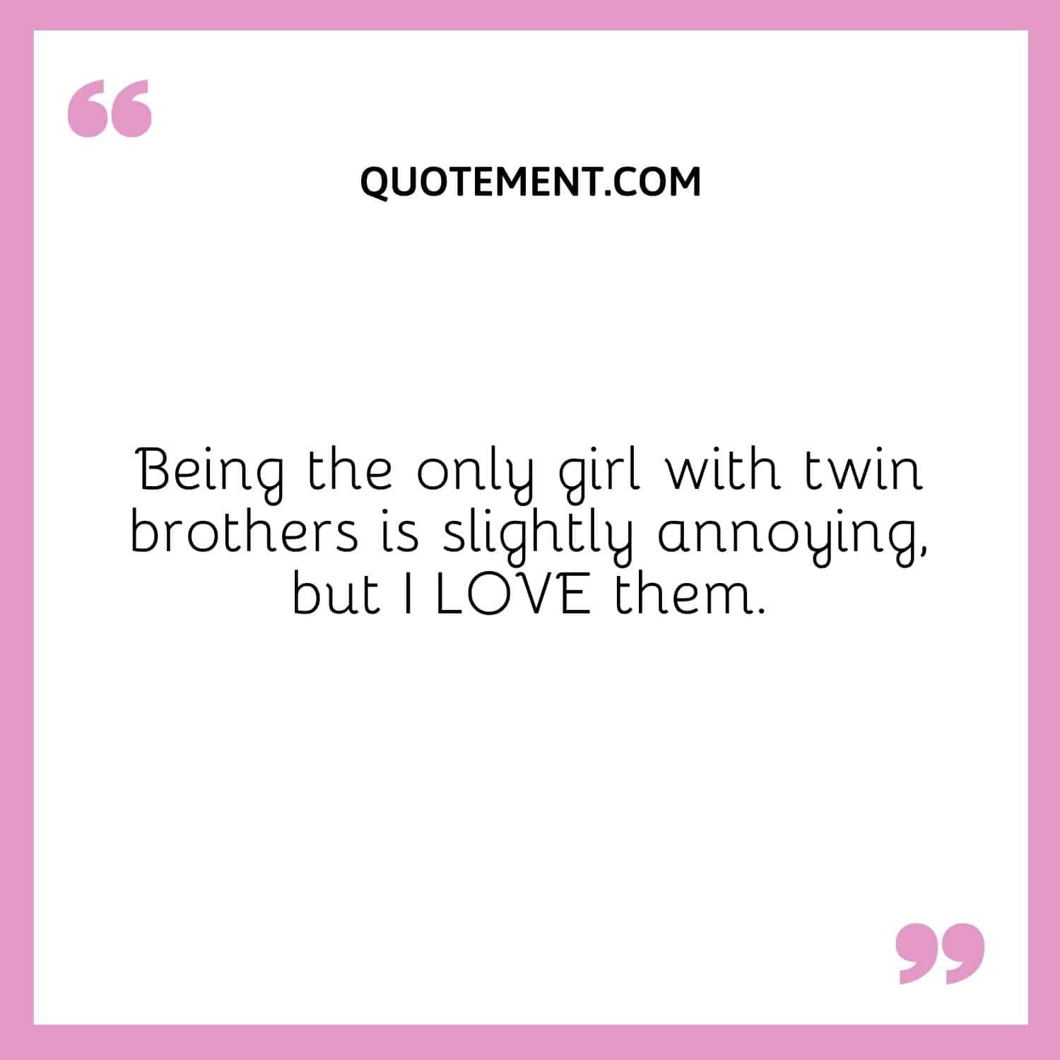 Being the only girl with twin brothers is slightly annoying
