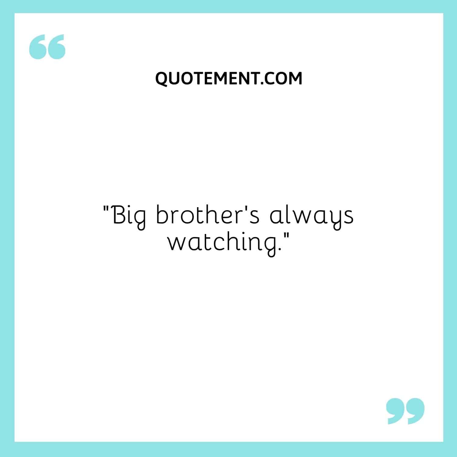 Big brother's always watching.