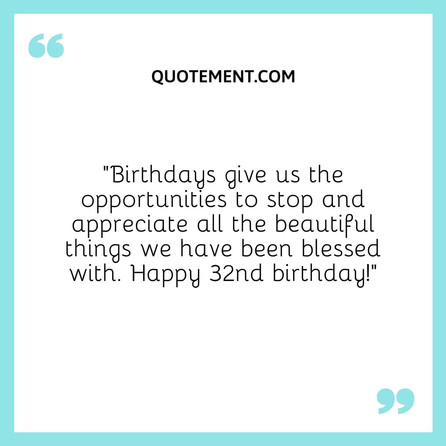 “Birthdays give us the opportunities to stop and appreciate all the beautiful things we have been blessed with. Happy 32nd birthday!”