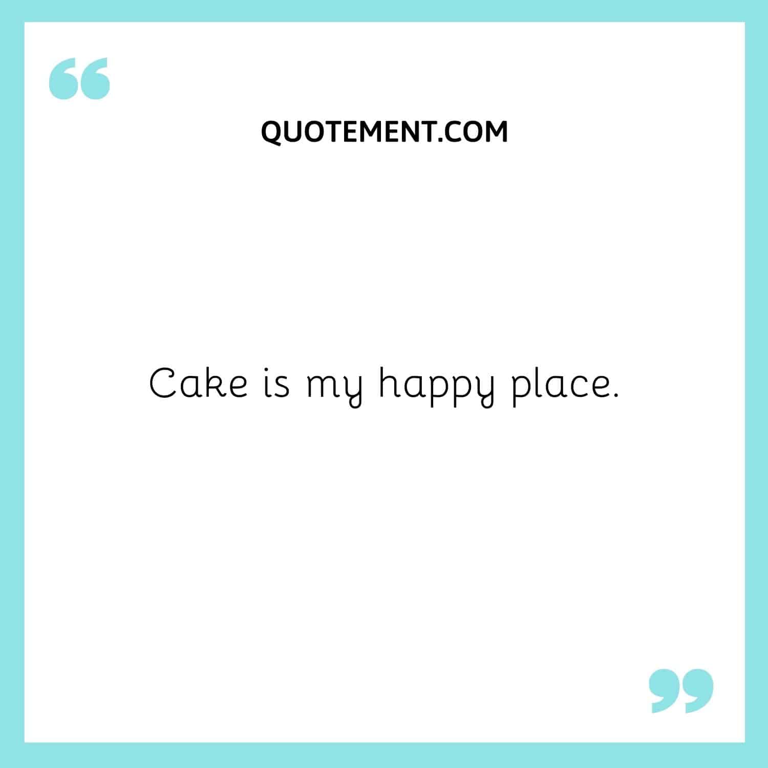 Cake is my happy place