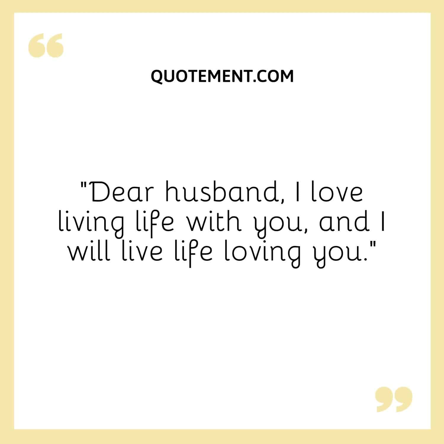 “Dear husband, I love living life with you, and I will live life loving you.”