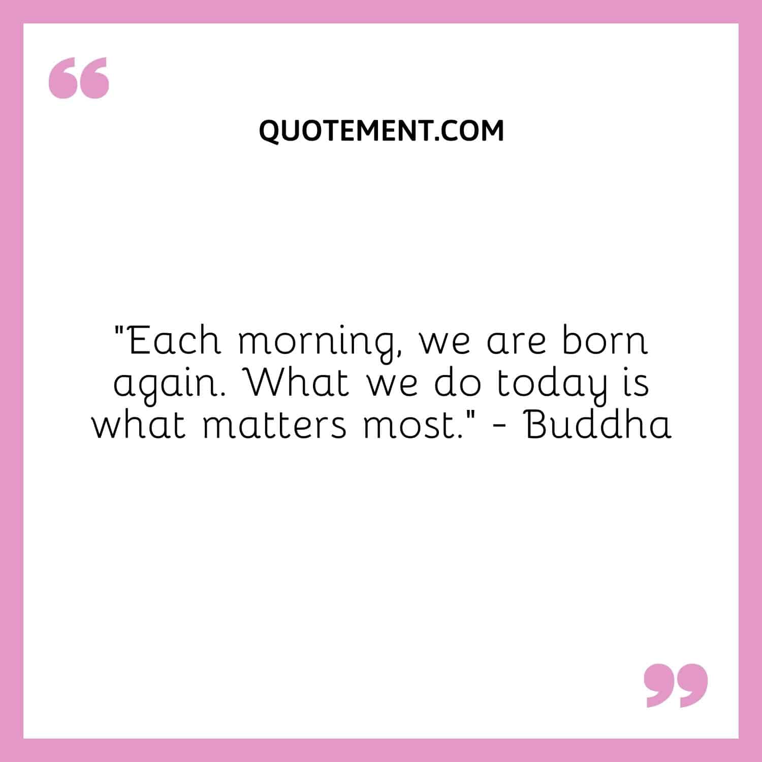 Each morning, we are born again