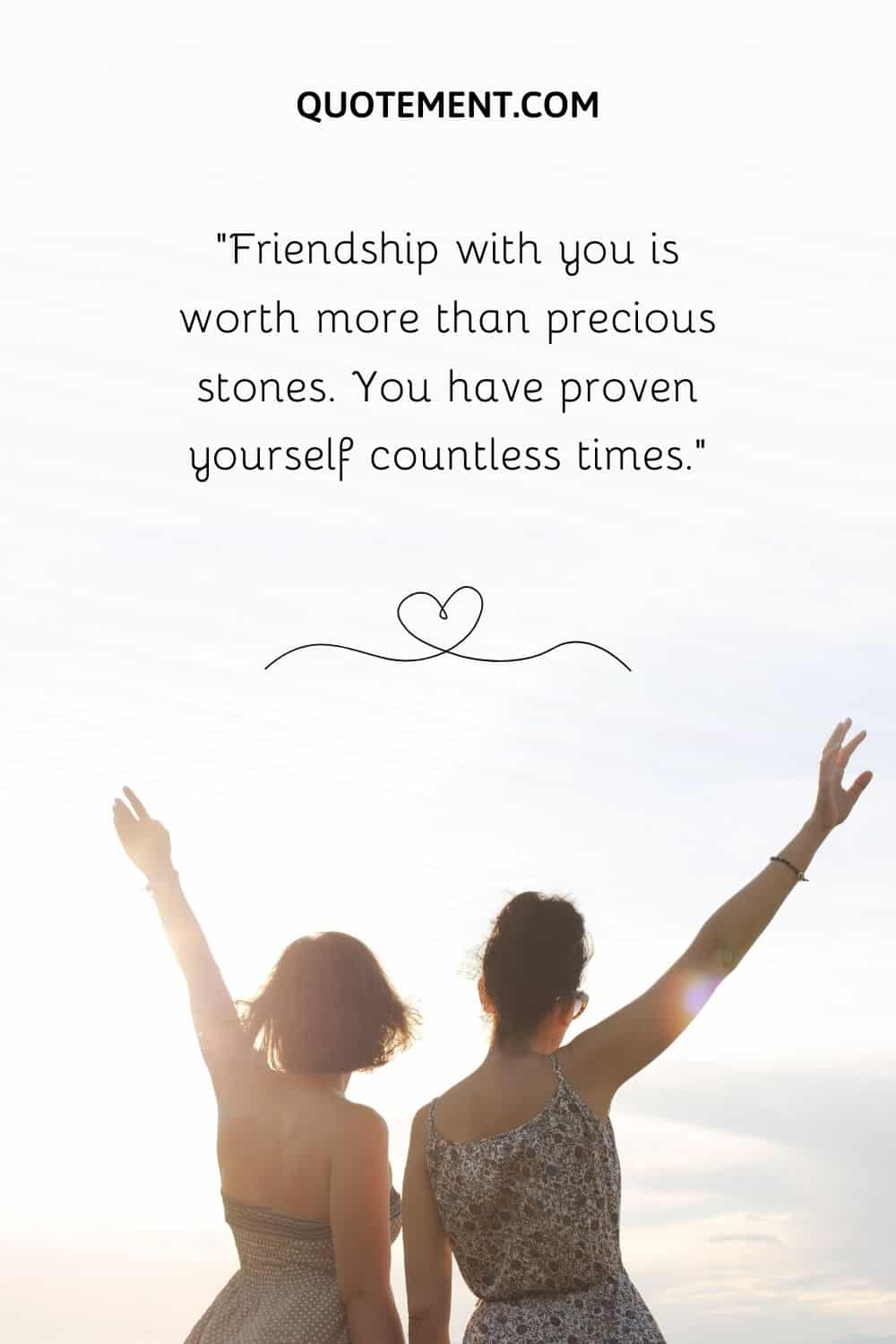Friendship with you is worth more than precious stones.