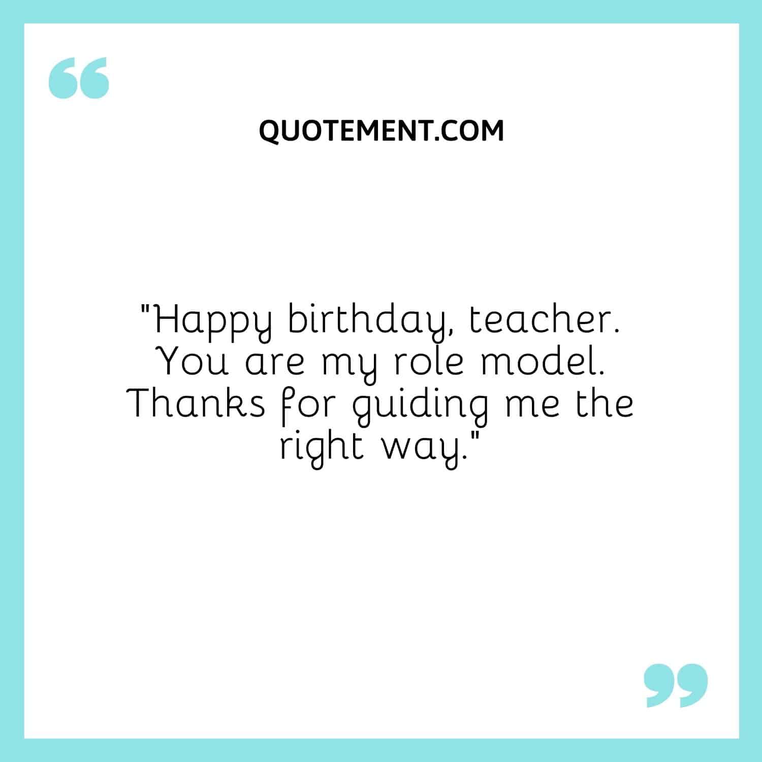 Happy birthday, teacher. You are my role model