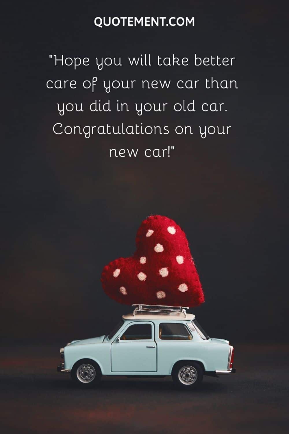 Hope you will take better care of your new car than you did in your old car