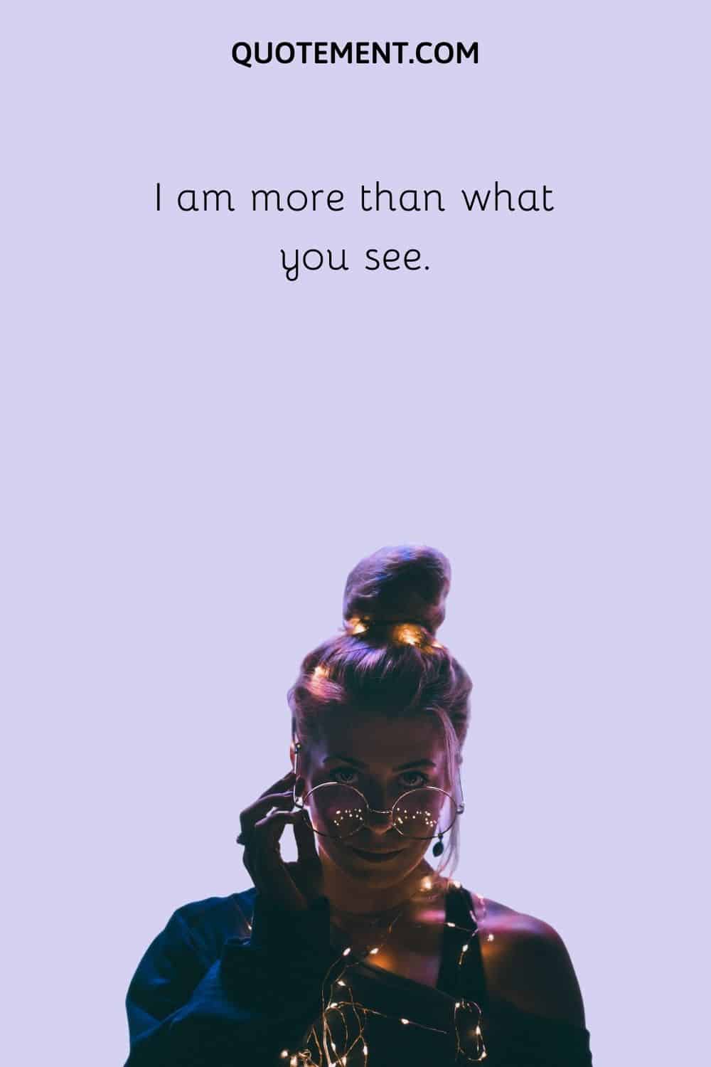 I am more than what you see