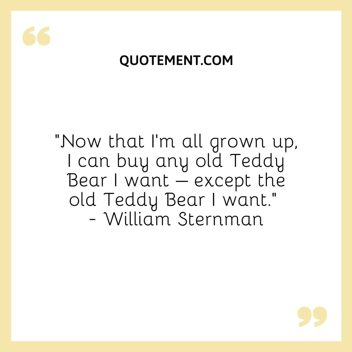 I can buy any old Teddy Bear I want
