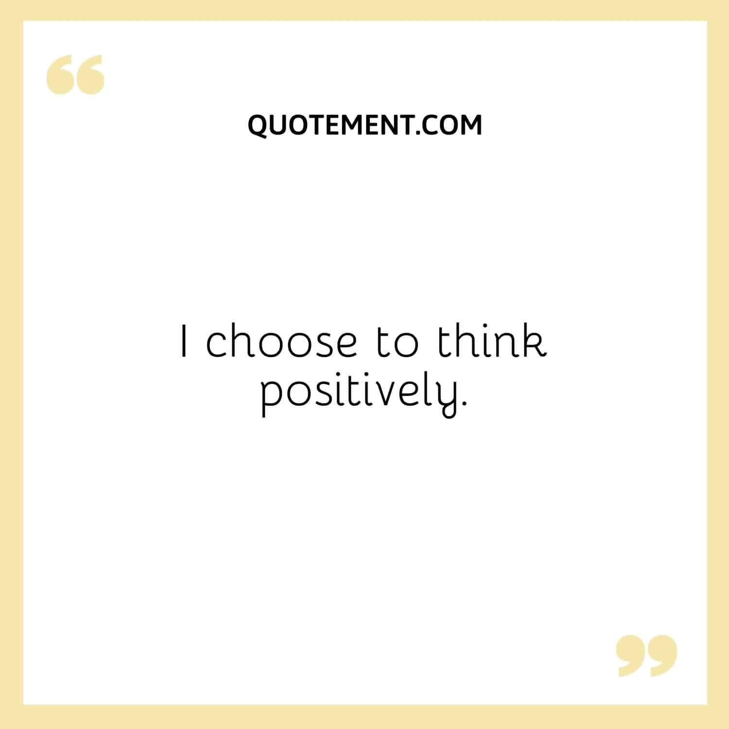 I choose to think positively