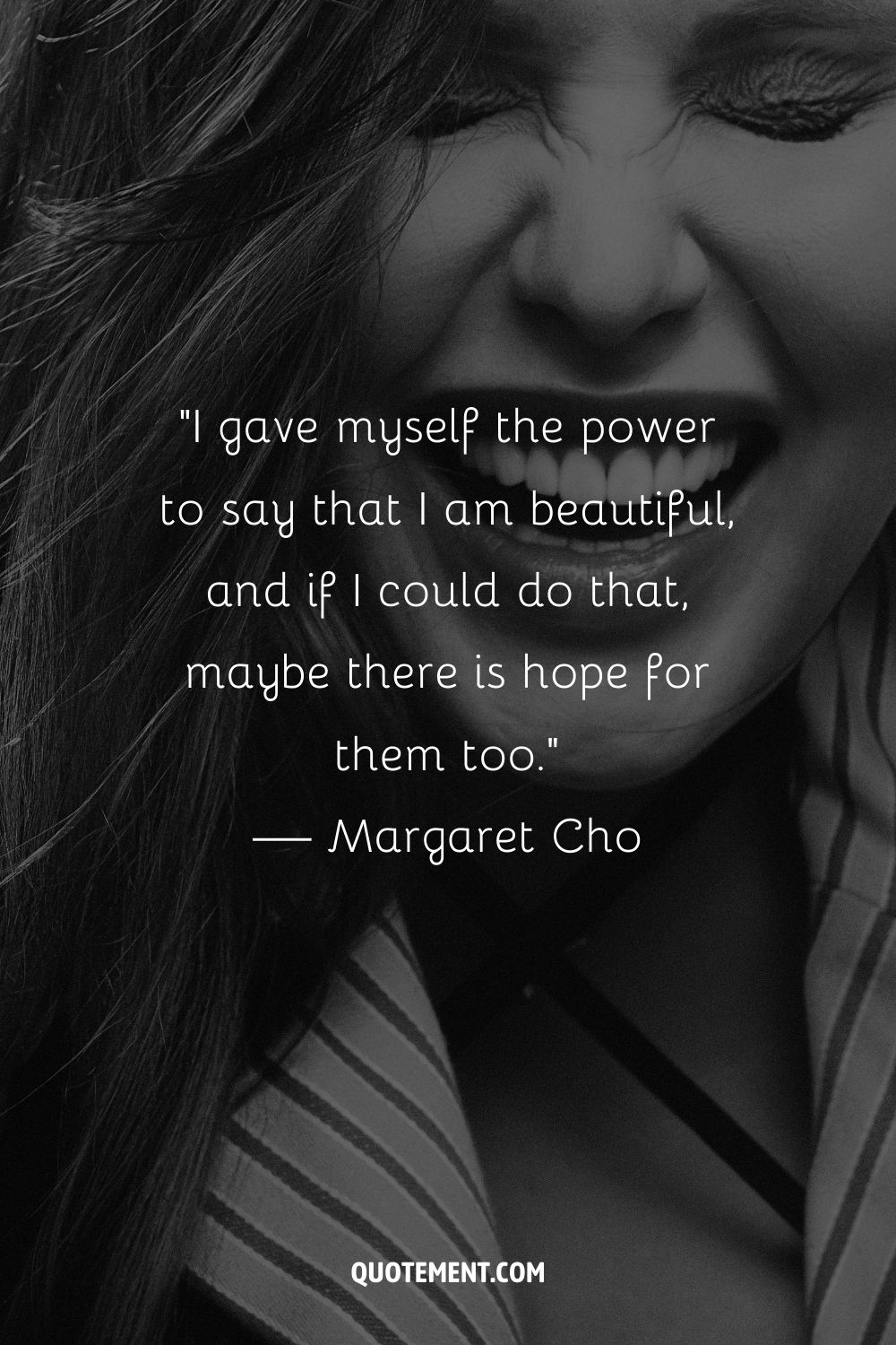I gave myself the power to say that I am beautiful, and if I could do that, maybe there is hope for them too. — Margaret Cho