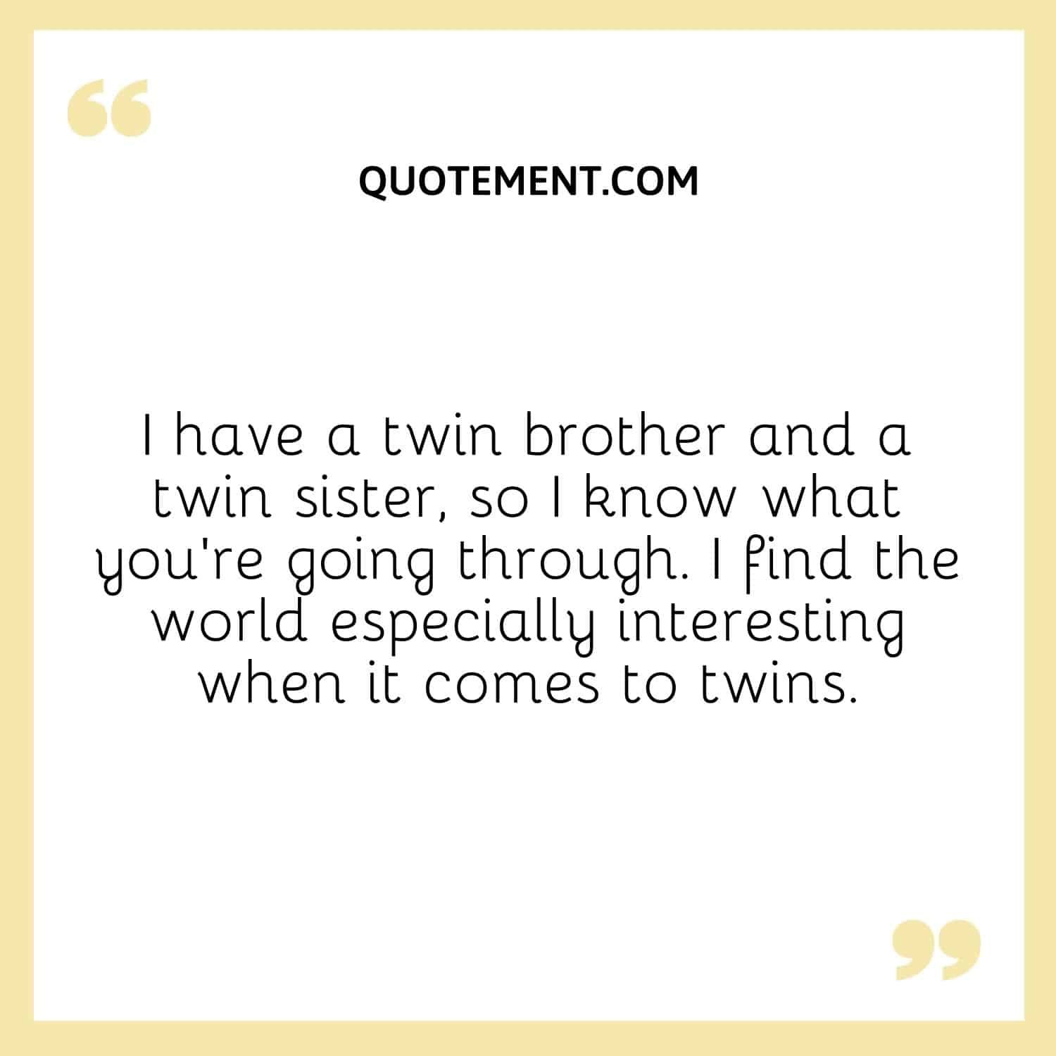 I have a twin brother and a twin sister