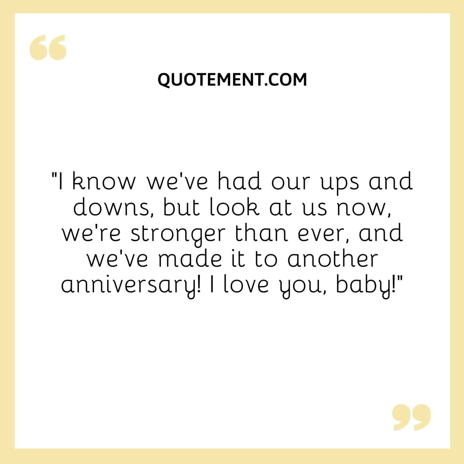 “I know we’ve had our ups and downs, but look at us now, we’re stronger than ever, and we’ve made it to another anniversary! I love you, baby!”