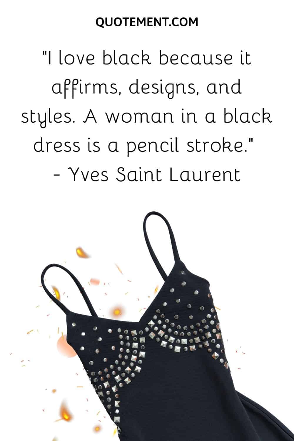 “I love black because it affirms, designs, and styles. A woman in a black dress is a pencil stroke.” — Yves Saint Laurent