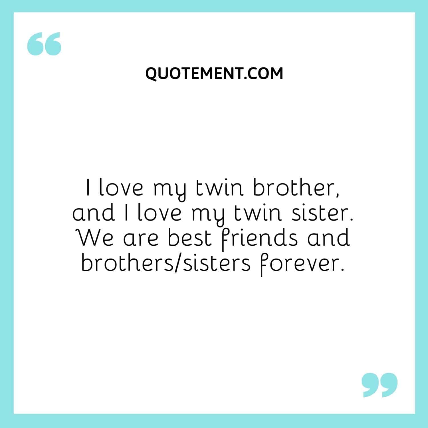 I love my twin brother, and I love my twin sister.