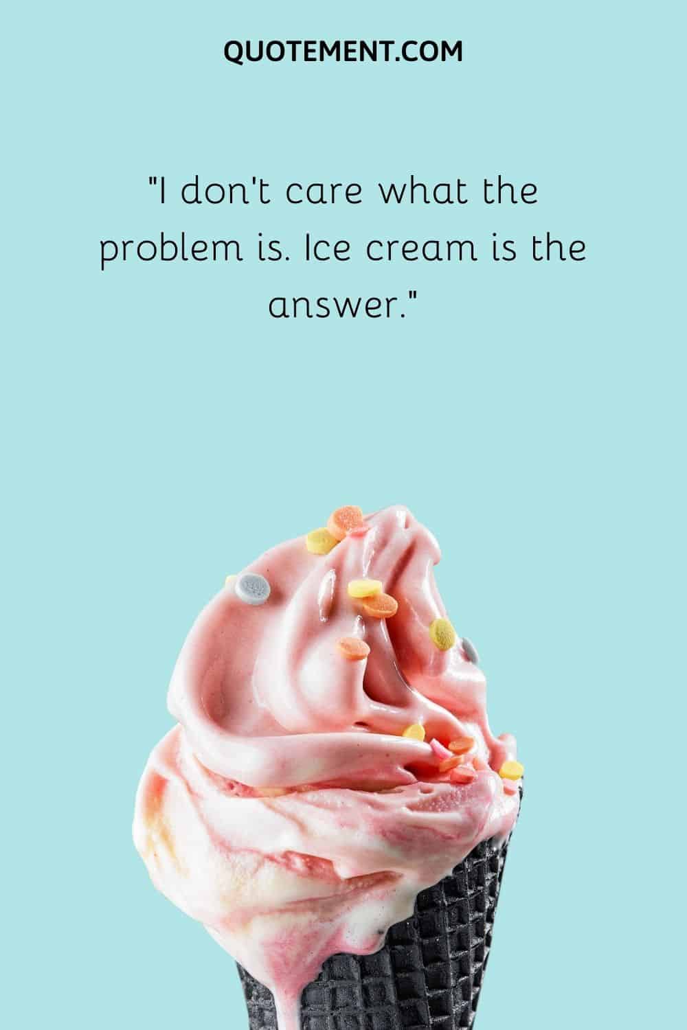 Ice cream is the answer