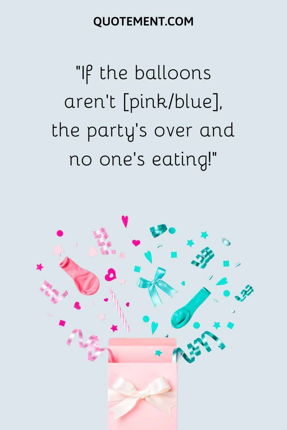 If the balloons aren’t [pinkblue], the party’s over