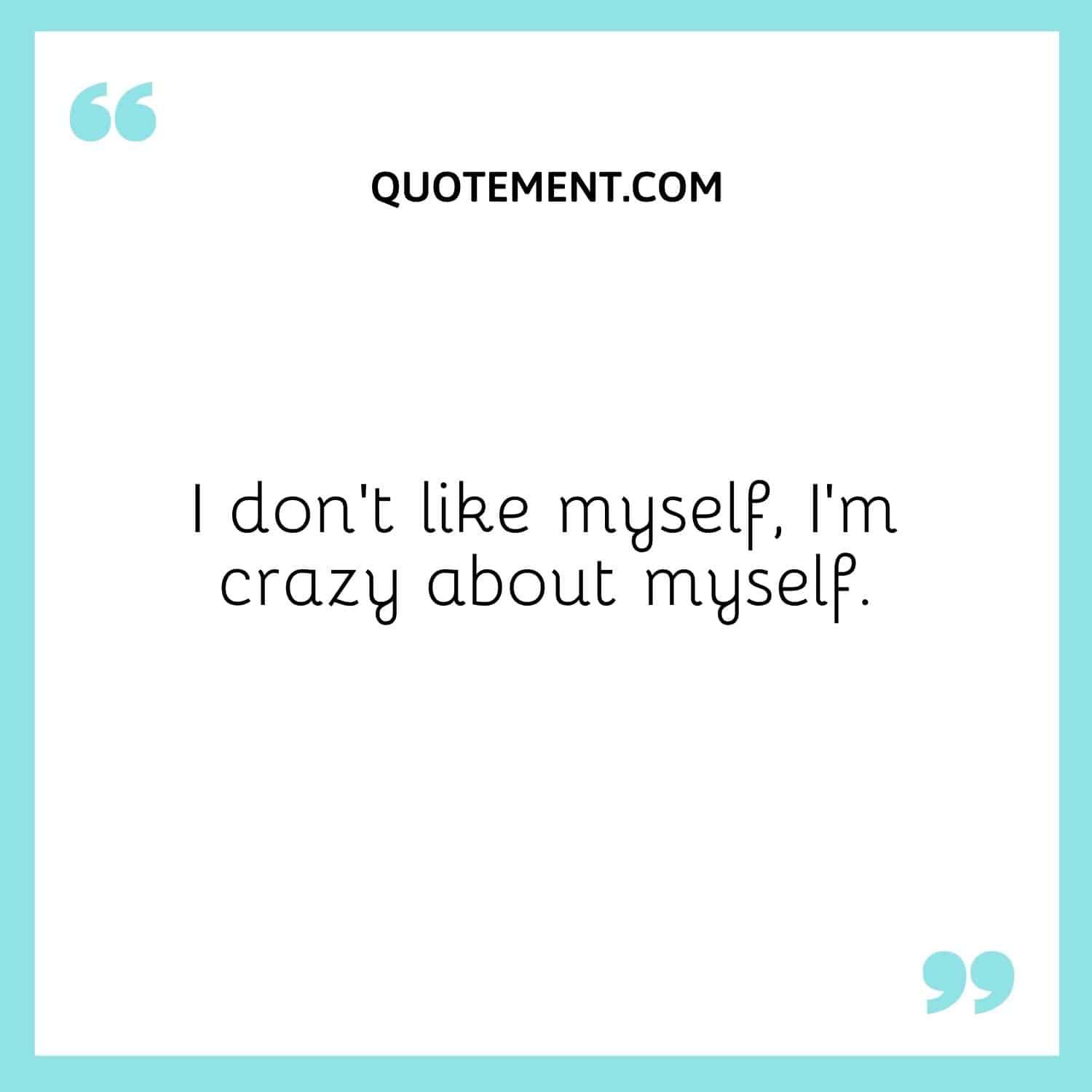 I’m crazy about myself