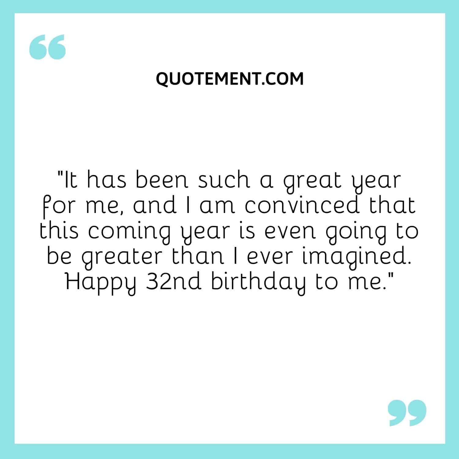 “It has been such a great year for me, and I am convinced that this coming year is even going to be greater than I ever imagined. Happy 32nd birthday to me.”