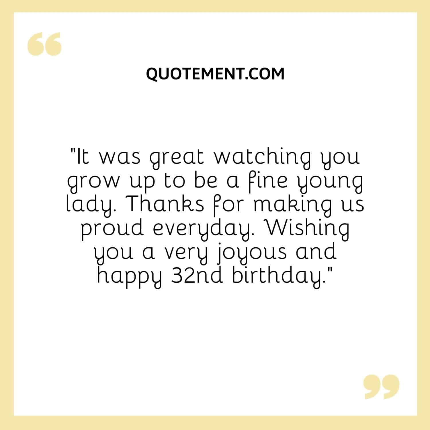 “It was great watching you grow up to be a fine young lady. Thanks for making us proud everyday. Wishing you a very joyous and happy 32nd birthday.”