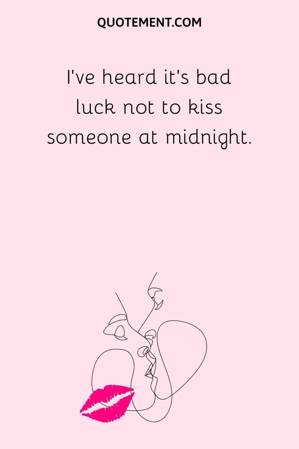 I’ve heard it’s bad luck not to kiss someone at midnight