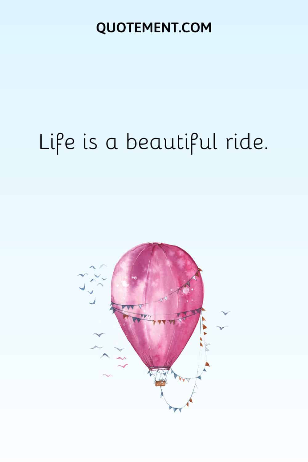 Life is a beautiful ride