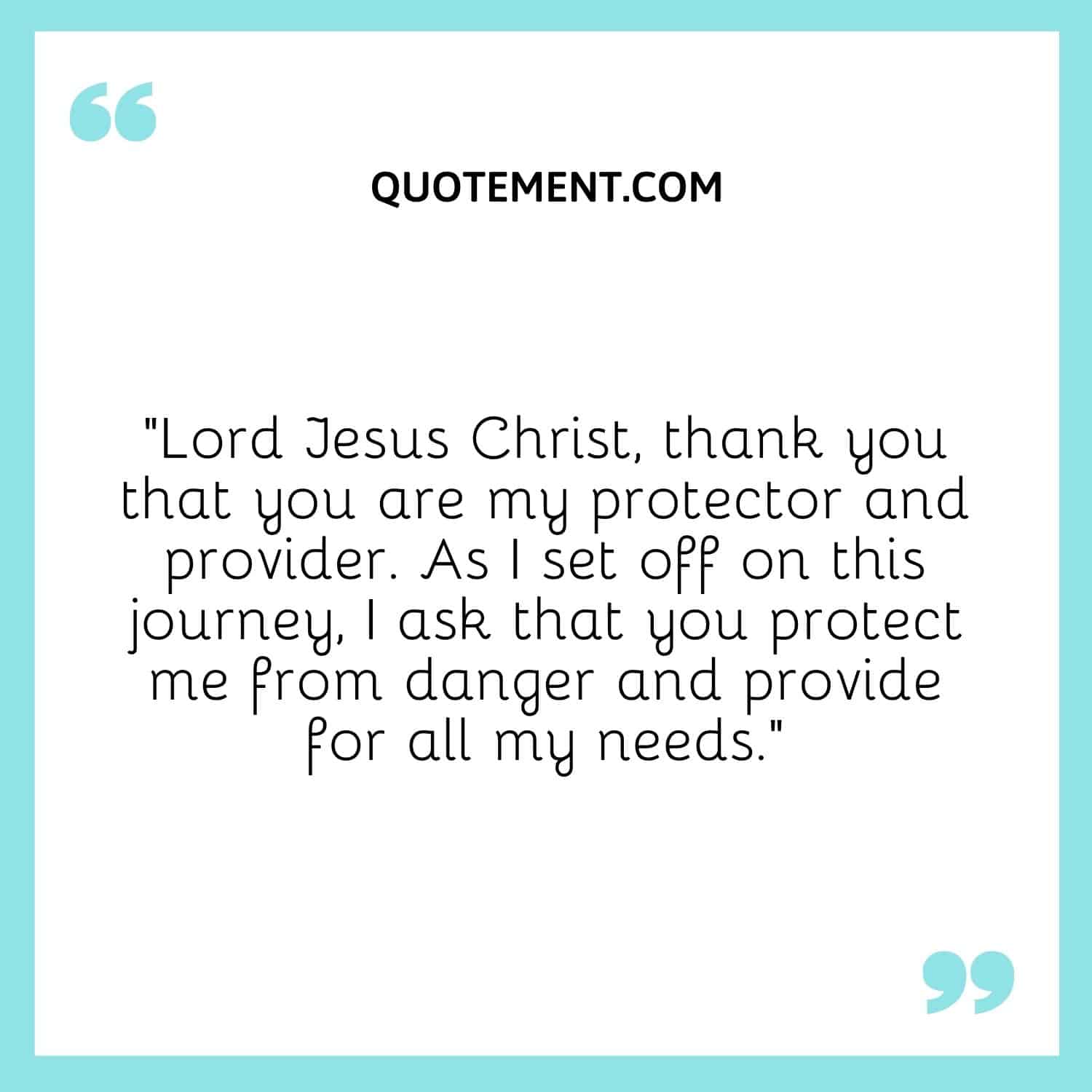 “Lord Jesus Christ, thank you that you are my protector and provider.”