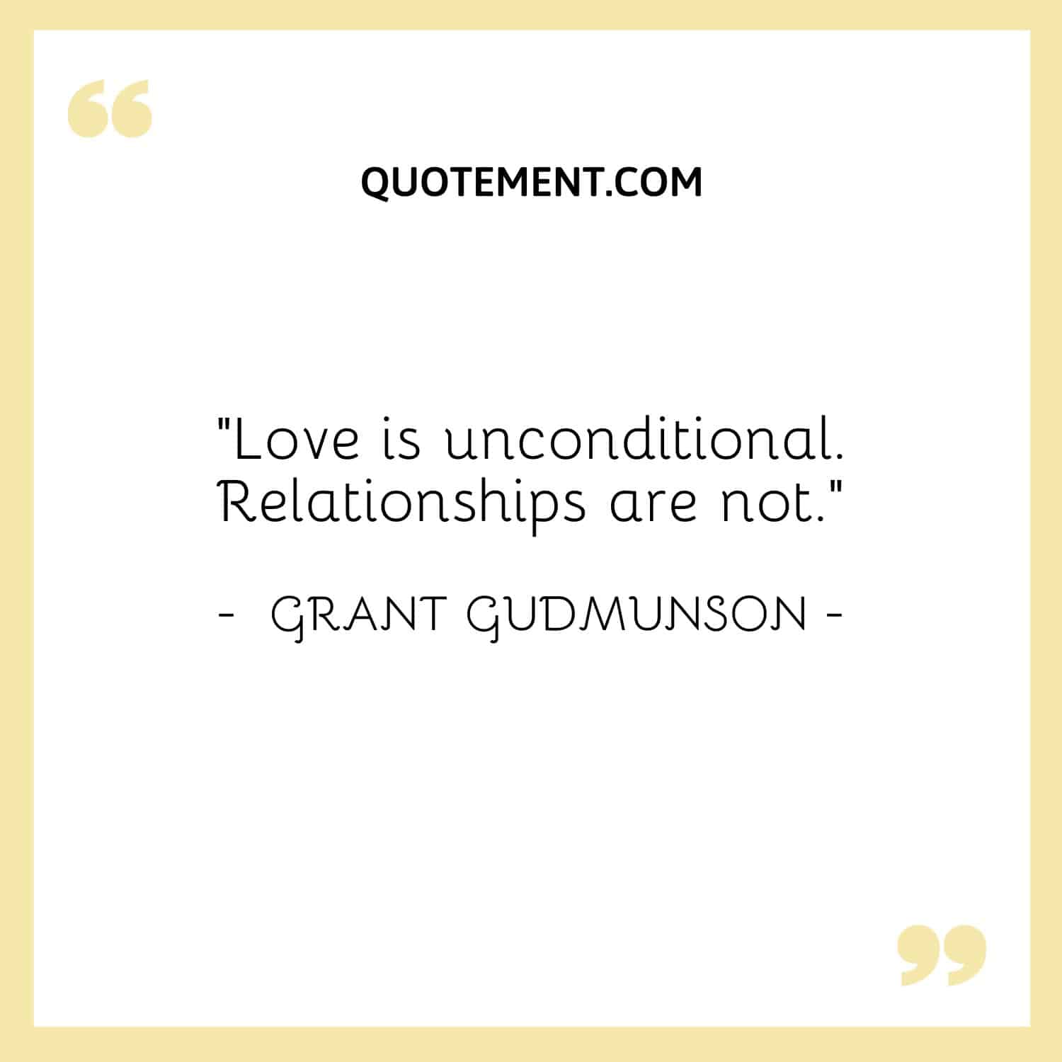 Love is unconditional. Relationships are not