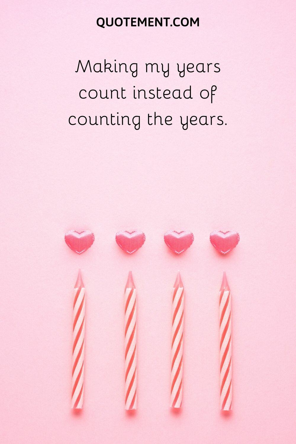 Making my years count instead of counting the years