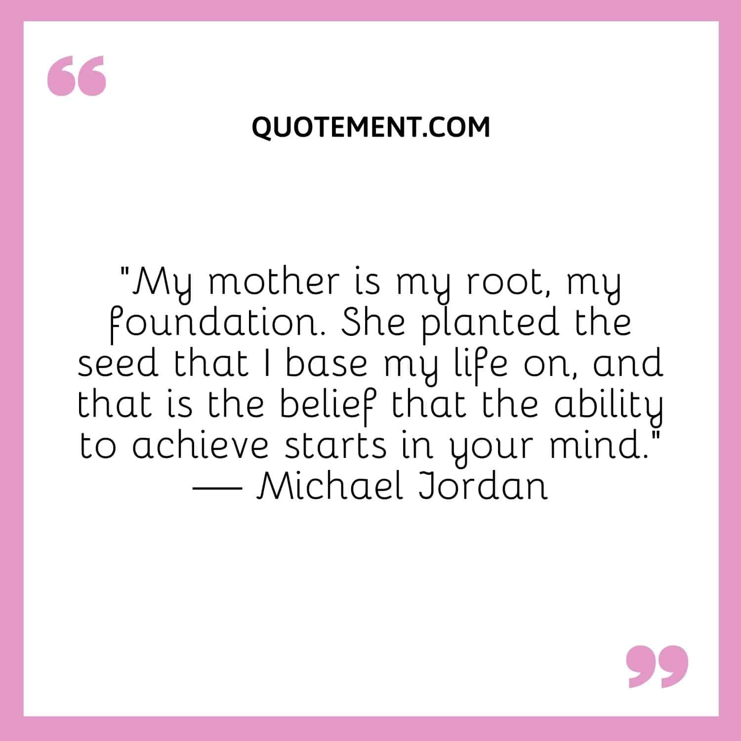 My mother is my root, my foundation.