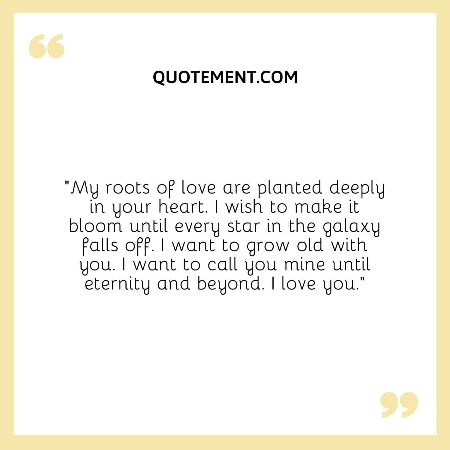 My roots of love are planted deeply in your heart