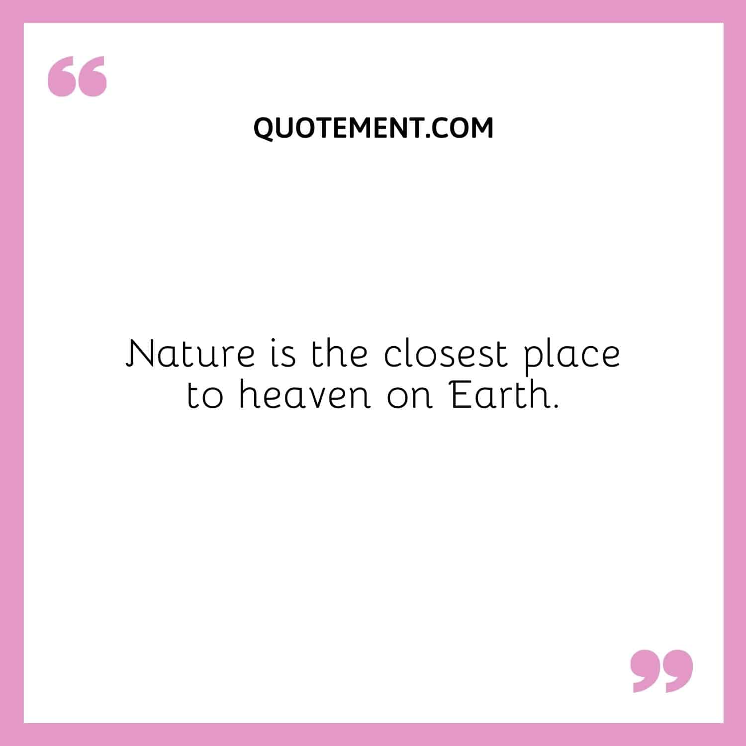 Nature is the closest place to heaven on Earth