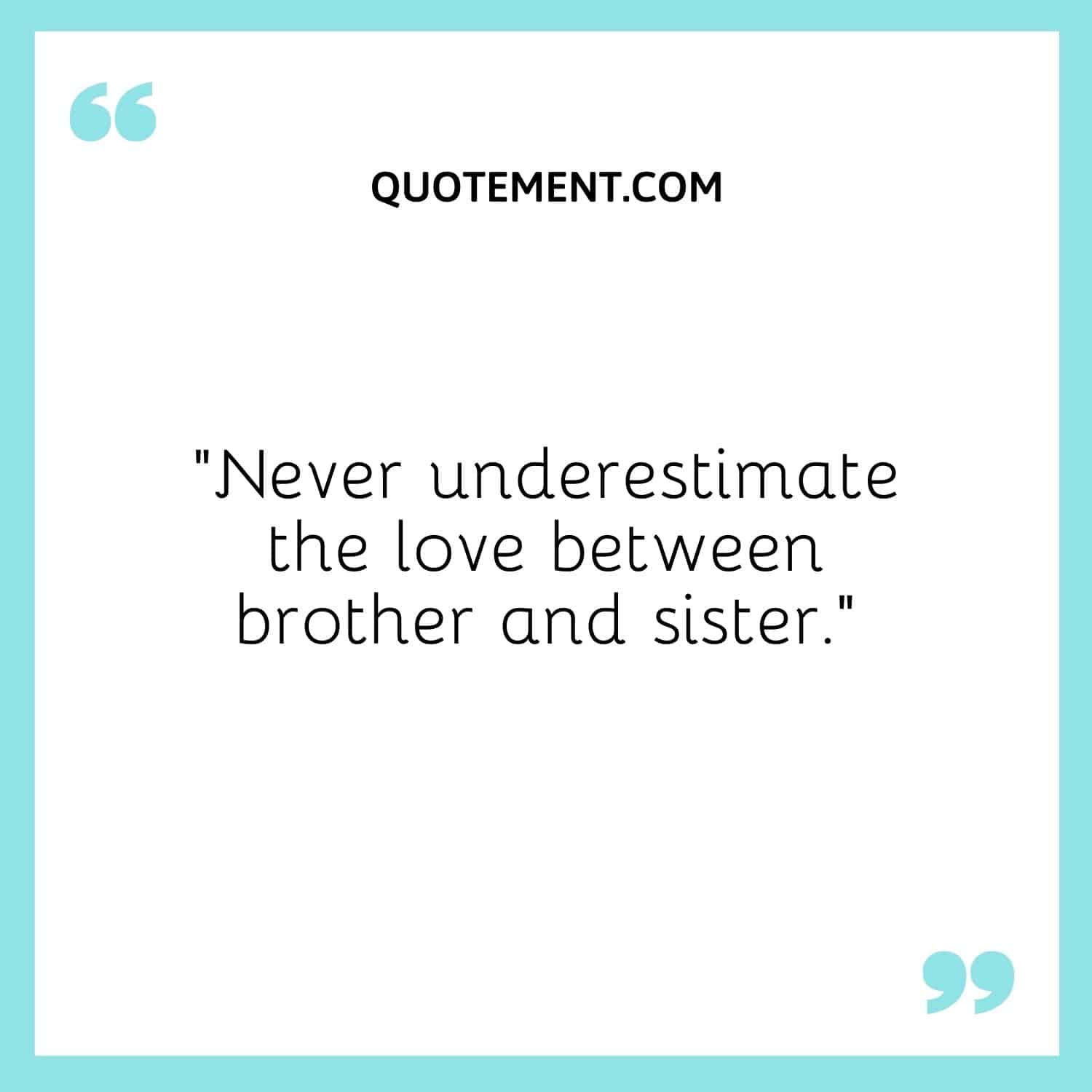 Never underestimate the love between brother and sister.