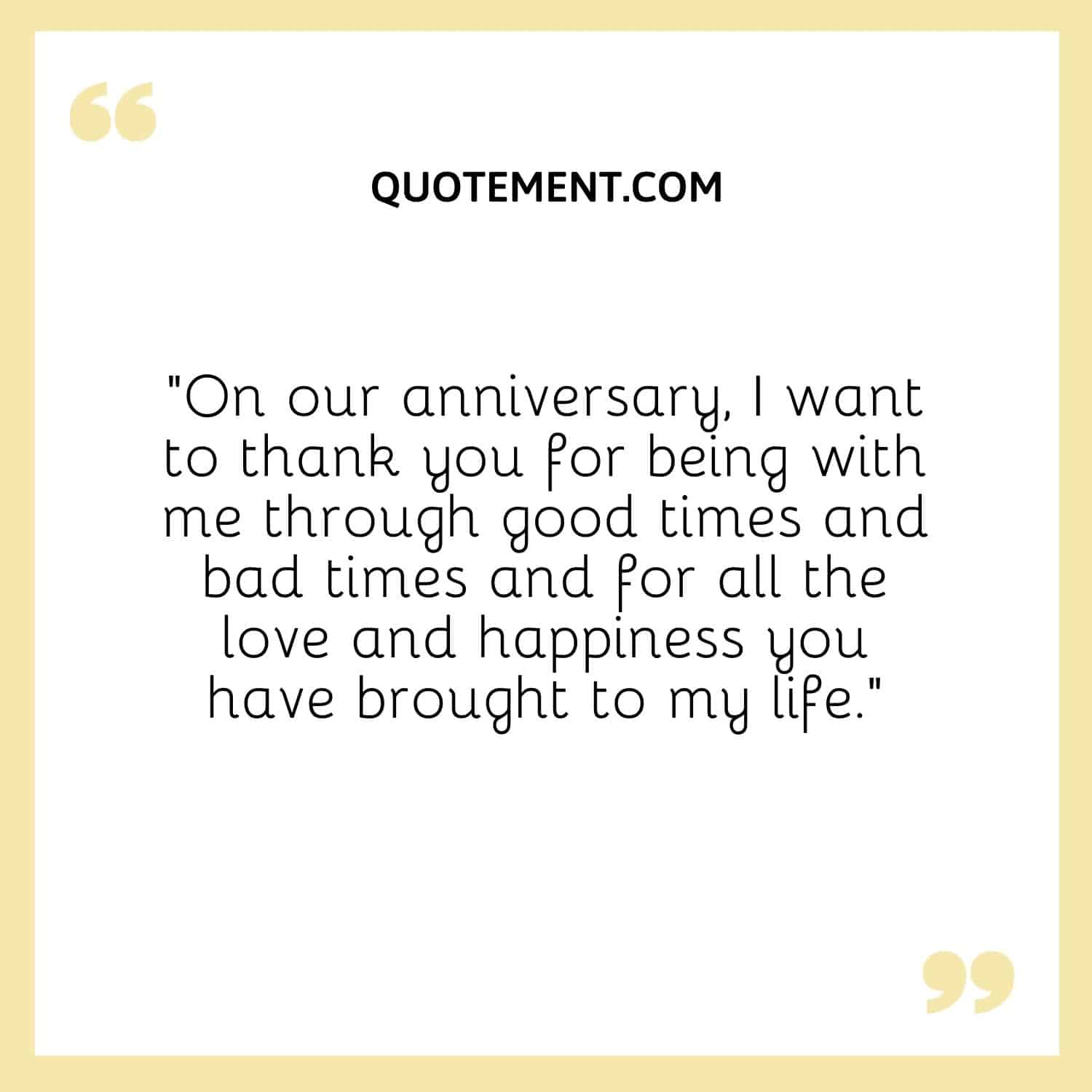 “On our anniversary, I want to thank you for being with me through good times and bad times and for all the love and happiness you have brought to my life.”
