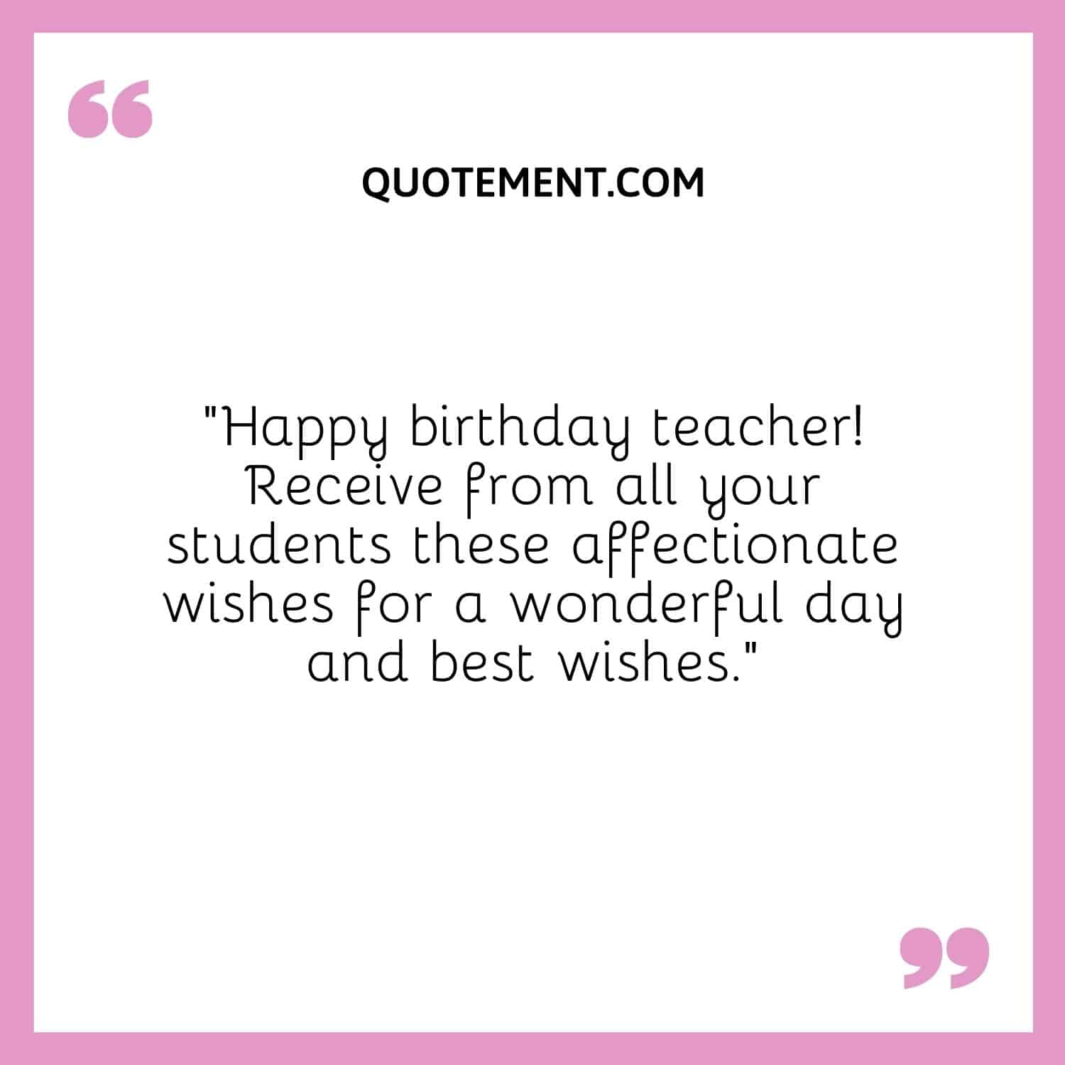 Receive from all your students these affectionate wishes for a wonderful day and best wishes