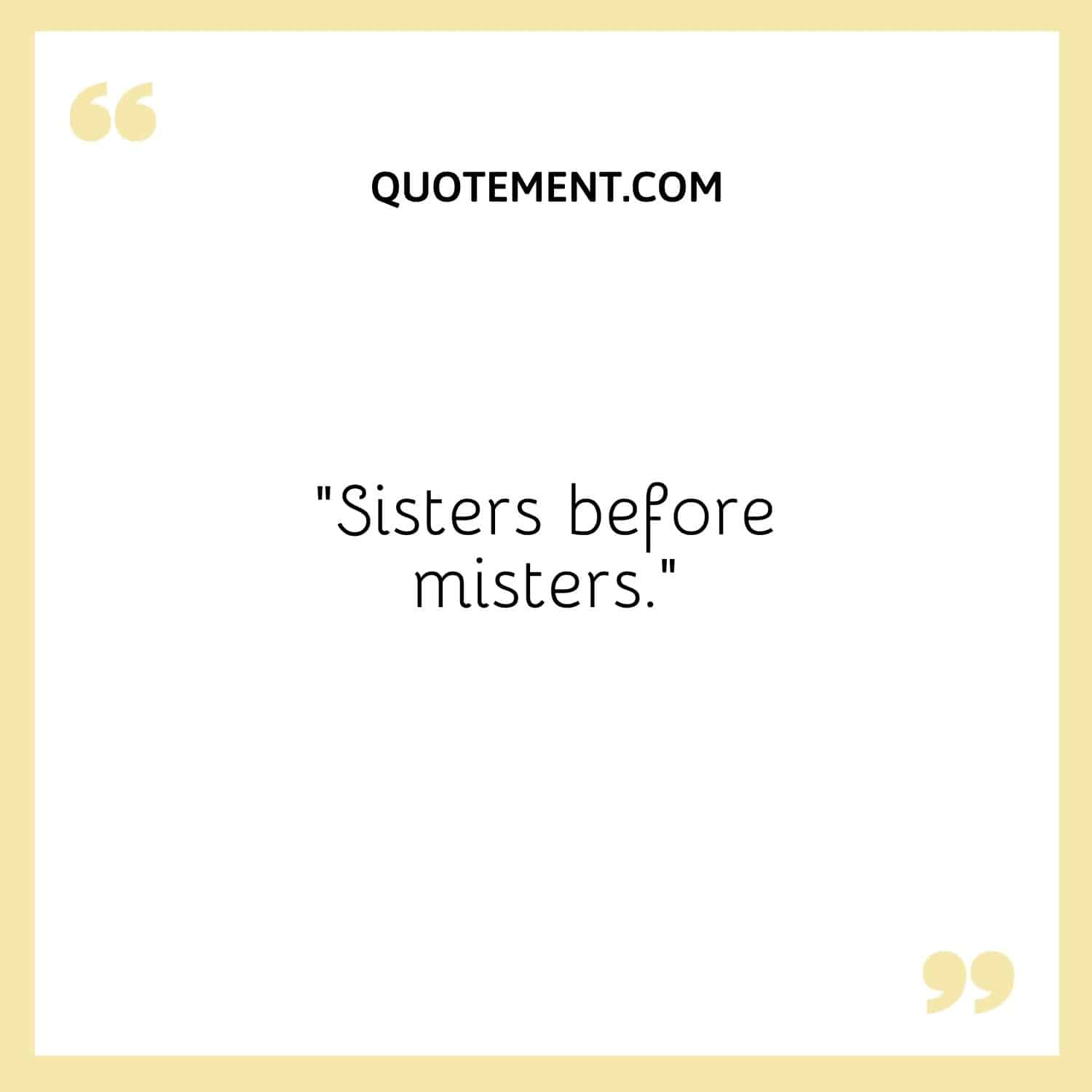 Sisters before misters.