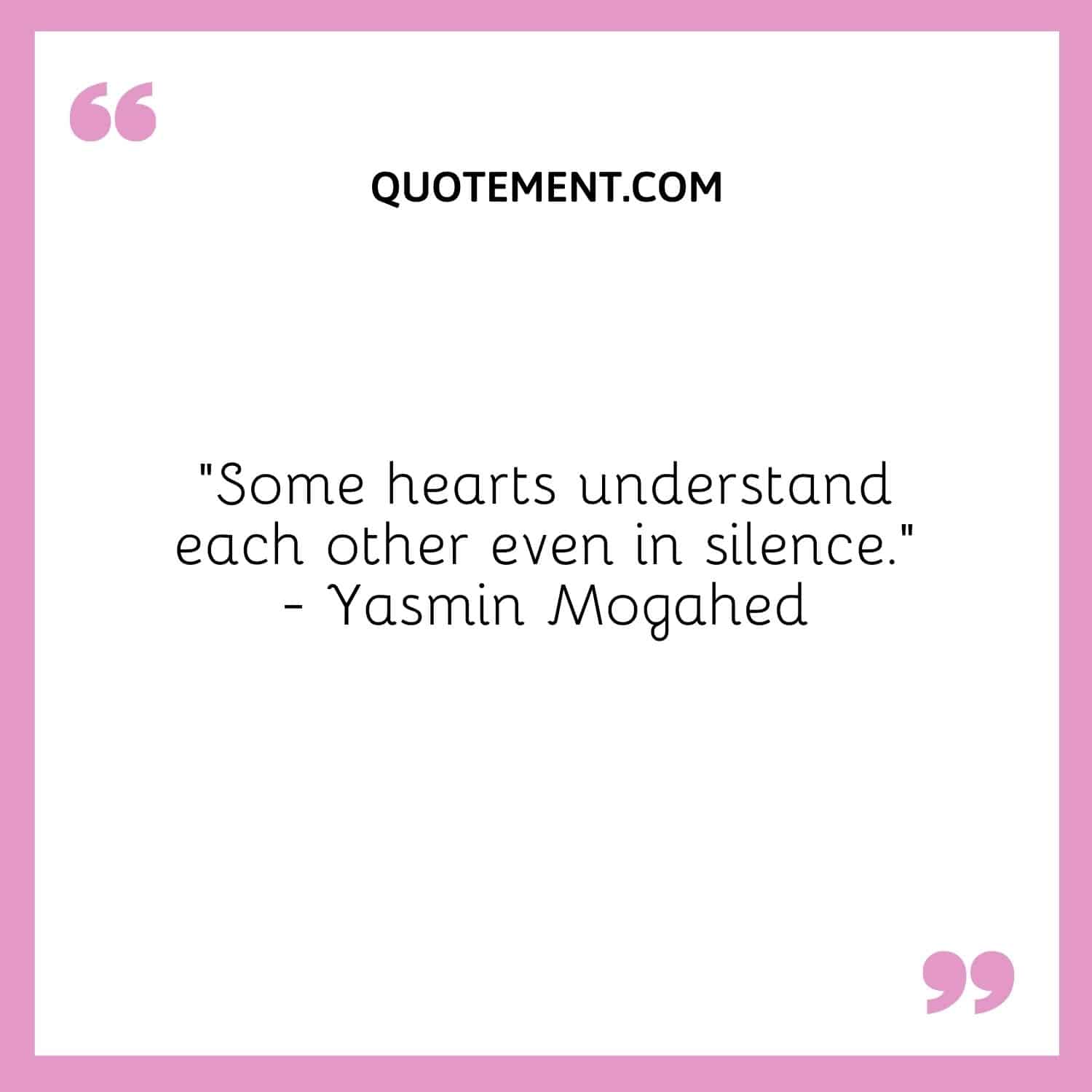 “Some hearts understand each other even in silence.” — Yasmin Mogahed
